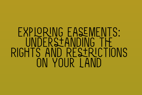Featured image for Exploring Easements: Understanding the Rights and Restrictions on Your Land