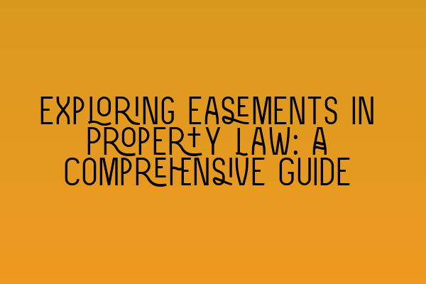 Exploring Easements in Property Law: A Comprehensive Guide