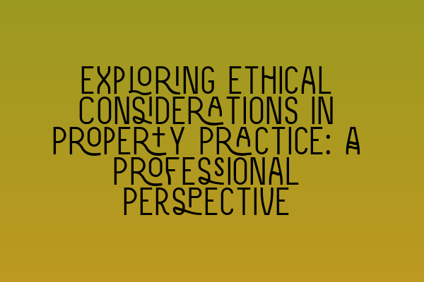 Featured image for Exploring Ethical Considerations in Property Practice: A Professional Perspective