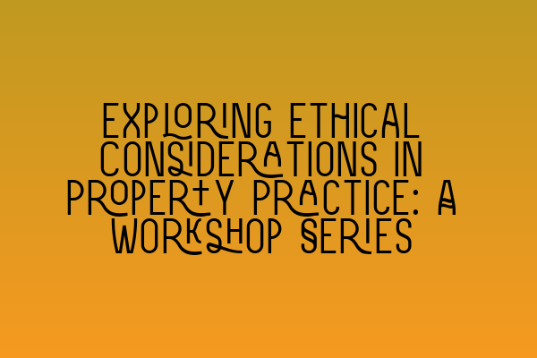 Featured image for Exploring Ethical Considerations in Property Practice: A Workshop Series