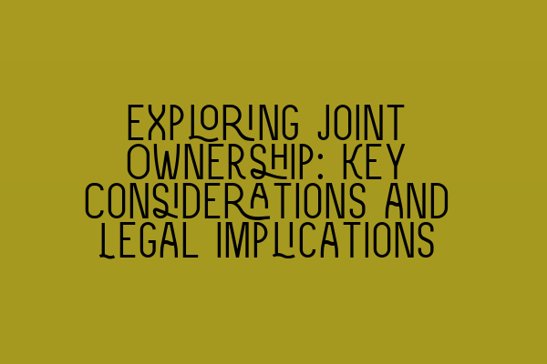 Featured image for Exploring Joint Ownership: Key Considerations and Legal Implications