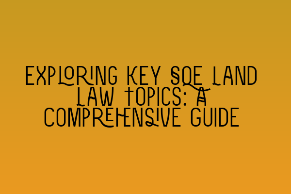 Featured image for Exploring Key SQE Land Law Topics: A Comprehensive Guide