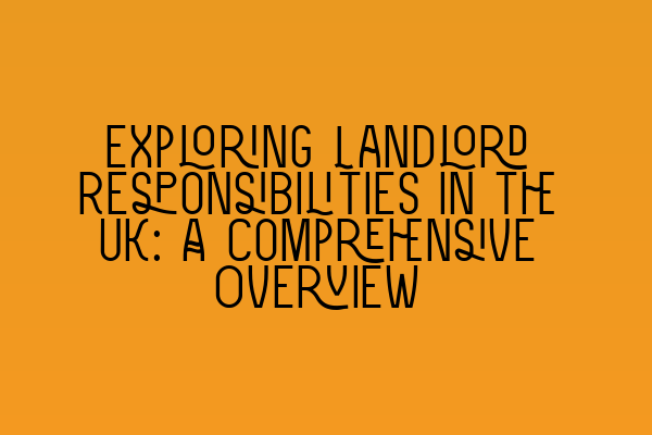 Exploring Landlord Responsibilities in the UK: A Comprehensive Overview