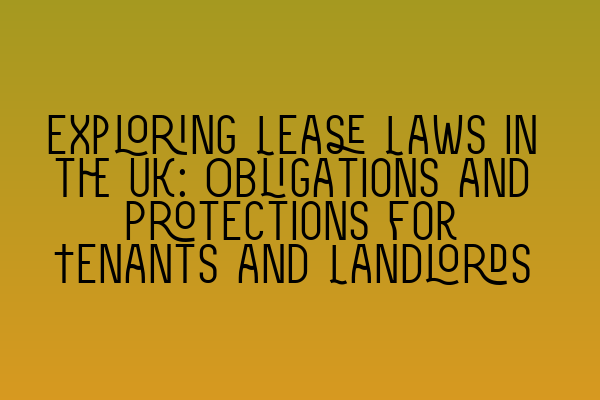 Featured image for Exploring Lease Laws in the UK: Obligations and Protections for Tenants and Landlords