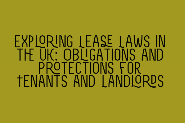 Exploring Lease Laws in the UK: Obligations and Protections for Tenants and Landlords