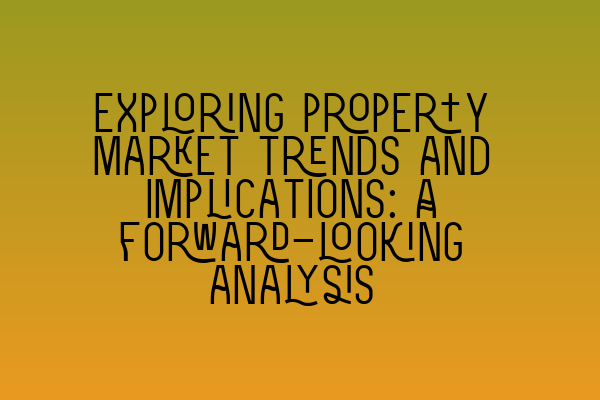 Featured image for Exploring property market trends and implications: A forward-looking analysis