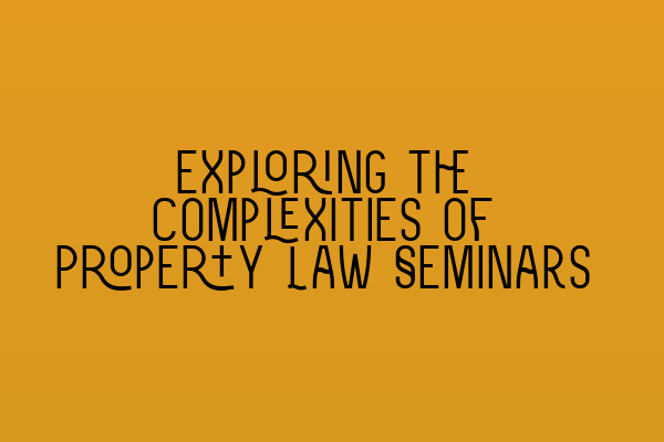 Featured image for Exploring the Complexities of Property Law Seminars