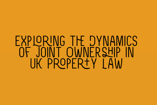 Featured image for Exploring the Dynamics of Joint Ownership in UK Property Law