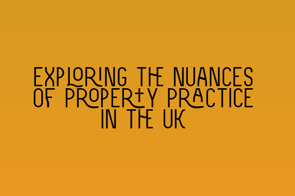 Featured image for Exploring the Nuances of Property Practice in the UK