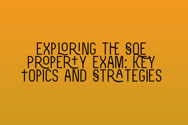 Featured image for Exploring the SQE Property Exam: Key Topics and Strategies