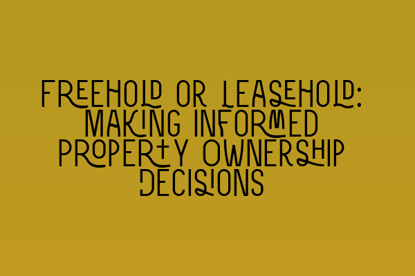 Featured image for Freehold or Leasehold: Making Informed Property Ownership Decisions