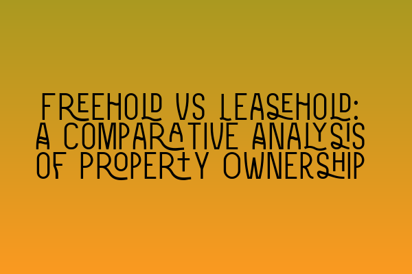 Featured image for Freehold vs Leasehold: A Comparative Analysis of Property Ownership