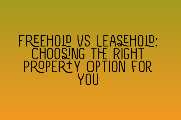 Featured image for Freehold vs Leasehold: Choosing the Right Property Option for You