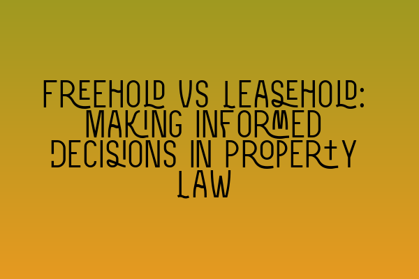 Featured image for Freehold vs Leasehold: Making Informed Decisions in Property Law