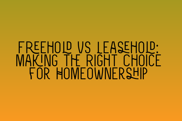 Featured image for Freehold vs Leasehold: Making the Right Choice for Homeownership