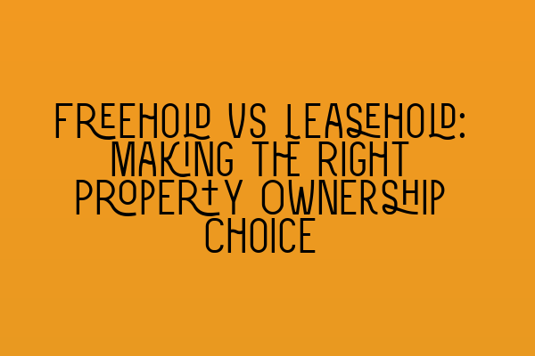 Featured image for Freehold vs Leasehold: Making the Right Property Ownership Choice