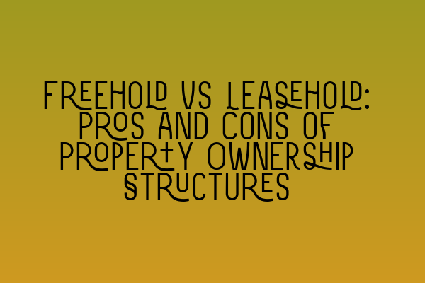 Featured image for Freehold vs Leasehold: Pros and Cons of Property Ownership Structures