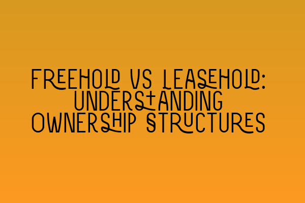 Featured image for Freehold vs Leasehold: Understanding Ownership Structures