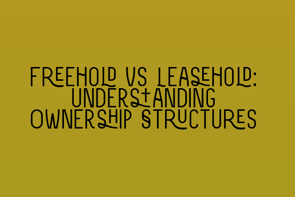 Featured image for Freehold vs Leasehold: Understanding Ownership Structures