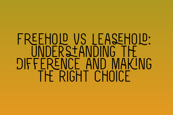 Featured image for Freehold vs Leasehold: Understanding the Difference and Making the Right Choice