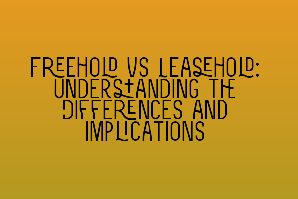 Featured image for Freehold vs Leasehold: Understanding the Differences and Implications