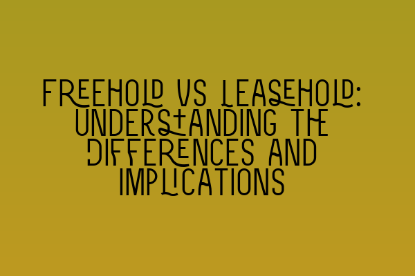 Freehold vs Leasehold: Understanding the Differences and Implications