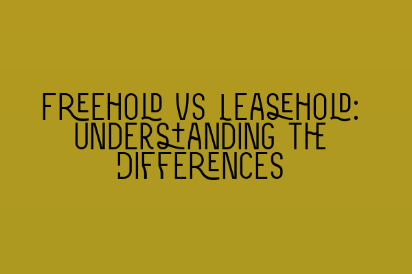 Featured image for Freehold vs Leasehold: Understanding the Differences