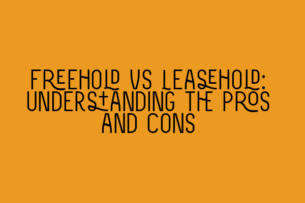 Featured image for Freehold vs Leasehold: Understanding the Pros and Cons