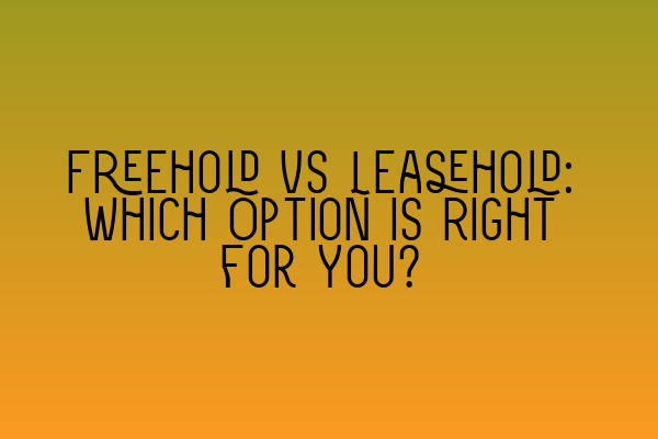 Featured image for Freehold vs Leasehold: Which Option is Right for You?