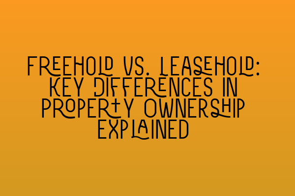 Featured image for Freehold vs. Leasehold: Key Differences in Property Ownership Explained