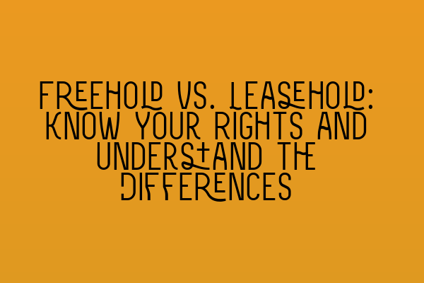 Featured image for Freehold vs. Leasehold: Know Your Rights and Understand the Differences