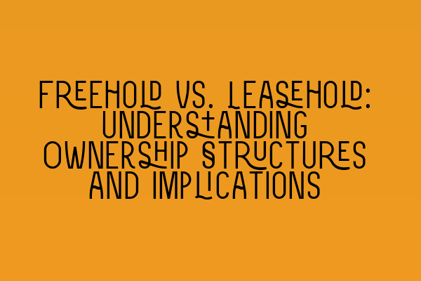Featured image for Freehold vs. Leasehold: Understanding Ownership Structures and Implications
