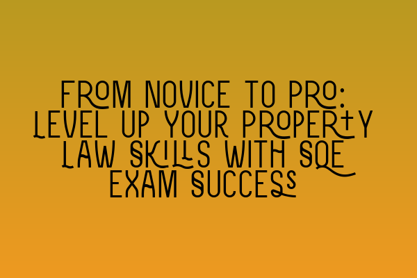 Featured image for From Novice to Pro: Level Up Your Property Law Skills with SQE Exam Success