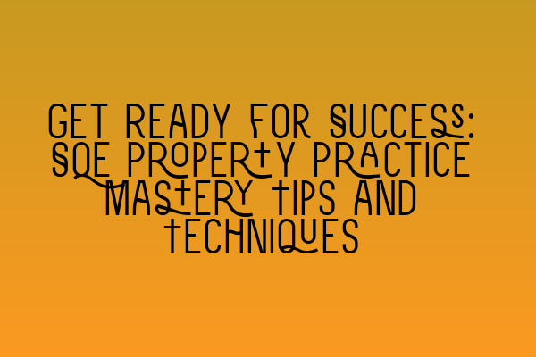 Featured image for Get Ready for Success: SQE Property Practice Mastery Tips and Techniques