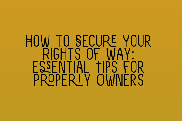 Featured image for How to Secure Your Rights of Way: Essential Tips for Property Owners