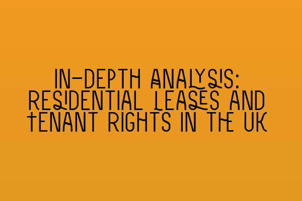 In-depth Analysis: Residential Leases and Tenant Rights in the UK