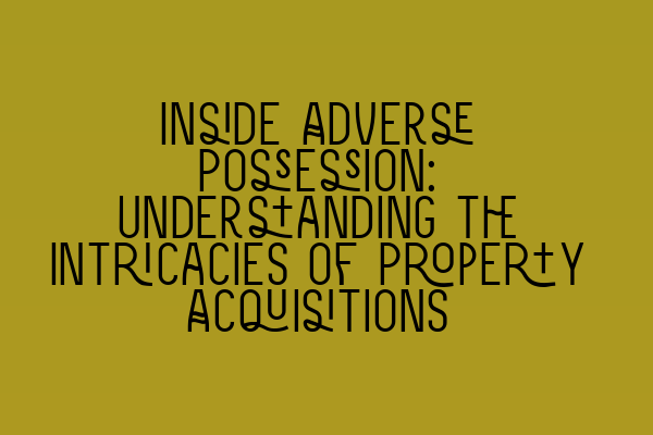 Featured image for Inside Adverse Possession: Understanding the Intricacies of Property Acquisitions