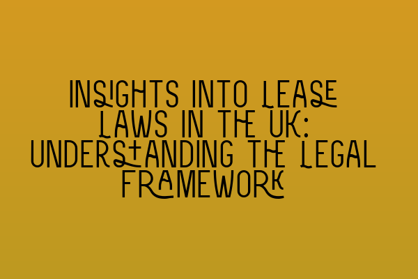 Insights into Lease Laws in the UK: Understanding the Legal Framework