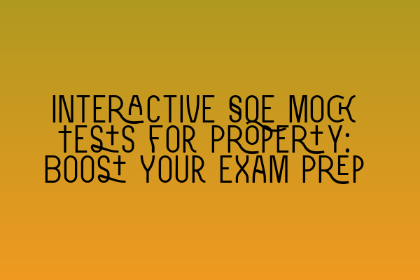 Interactive SQE Mock Tests for Property: Boost Your Exam Prep