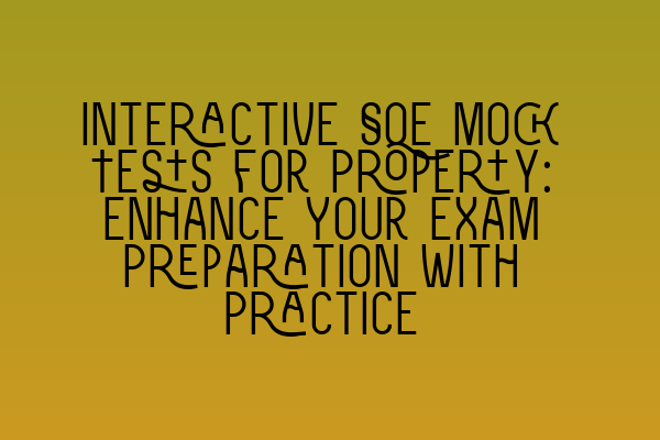 Interactive SQE Mock Tests for Property: Enhance Your Exam Preparation with Practice