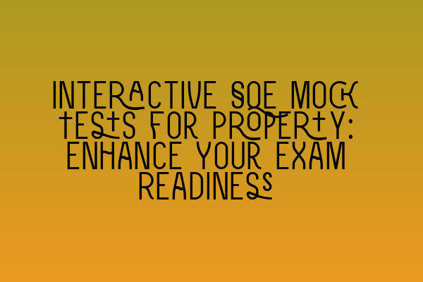 Interactive SQE Mock Tests for Property: Enhance Your Exam Readiness