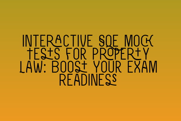 Interactive SQE Mock Tests for Property Law: Boost Your Exam Readiness