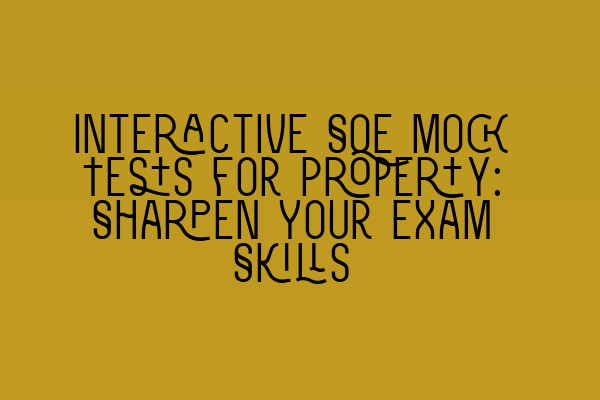 Interactive SQE Mock Tests for Property: Sharpen Your Exam Skills