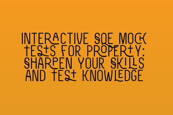 Interactive SQE Mock Tests for Property: Sharpen Your Skills and Test Knowledge