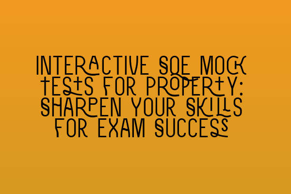 Interactive SQE Mock Tests for Property: Sharpen Your Skills for Exam Success