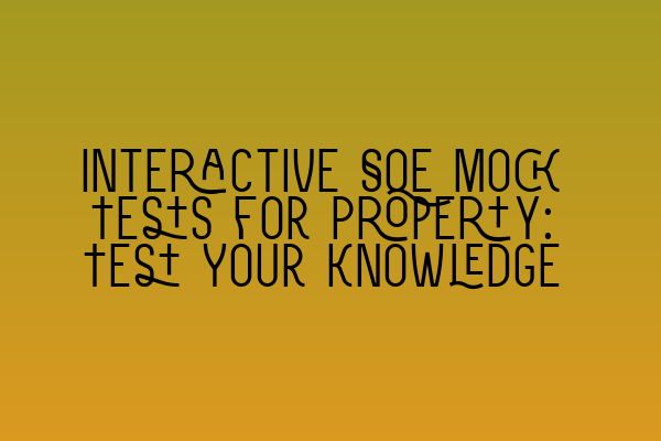 Interactive SQE Mock Tests for Property: Test Your Knowledge