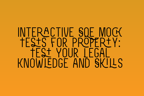 Interactive SQE Mock Tests for Property: Test Your Legal Knowledge and Skills