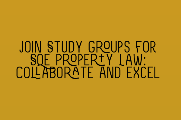 Featured image for Join Study Groups for SQE Property Law: Collaborate and Excel