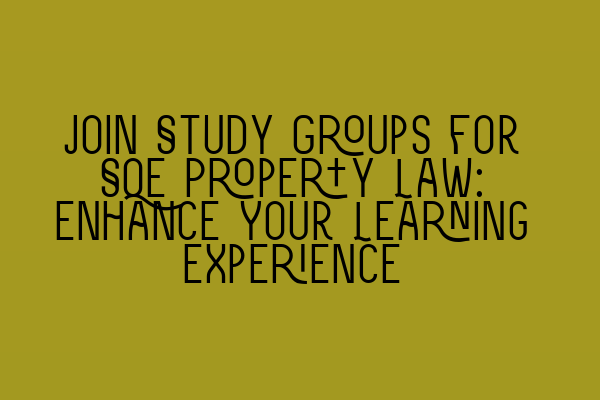 Featured image for Join Study Groups for SQE Property Law: Enhance Your Learning Experience