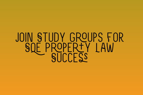 Join Study Groups for SQE Property Law Success